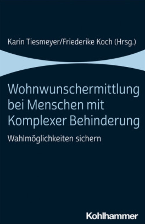 Ein Buchcover für „Wohnwunscherklärung bei Menschen mit komplexer Hintergründe“, herausgegeben von Karin Tiesmeyer und Friederike Koch, erschienen bei Kohlhammer.