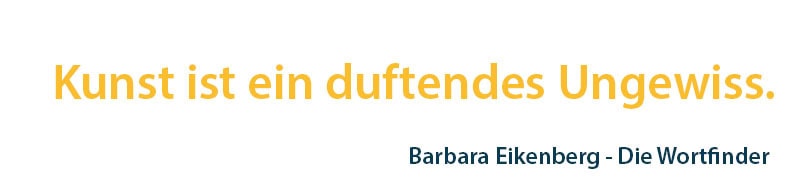 Das Bild zeigt den Satz „Kunst ist ein duftendes Ungewiss“ in gelber Schrift, gefolgt vom Text „Barbara Eikenberg – Die Wortfinder“ in kleinerer, dunkelgrüner Schrift.